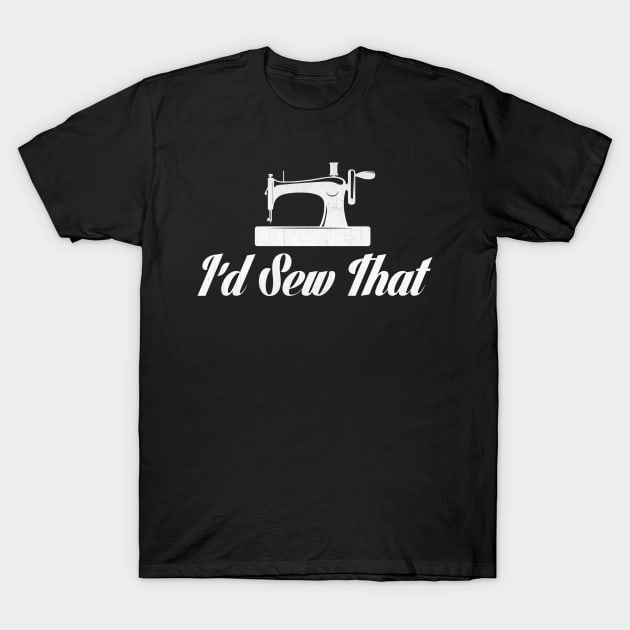 I'd Sew That Novelty Sewing Design T-Shirt by TheLostLatticework